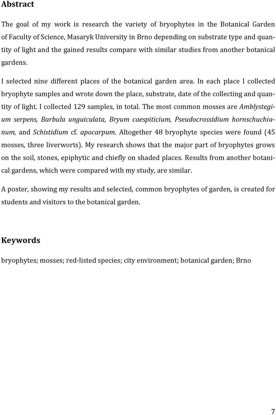 In each place I collected bryophyte samples and wrote down the place, substrate, date of the collecting and quantity of light. I collected 129 samples, in total.