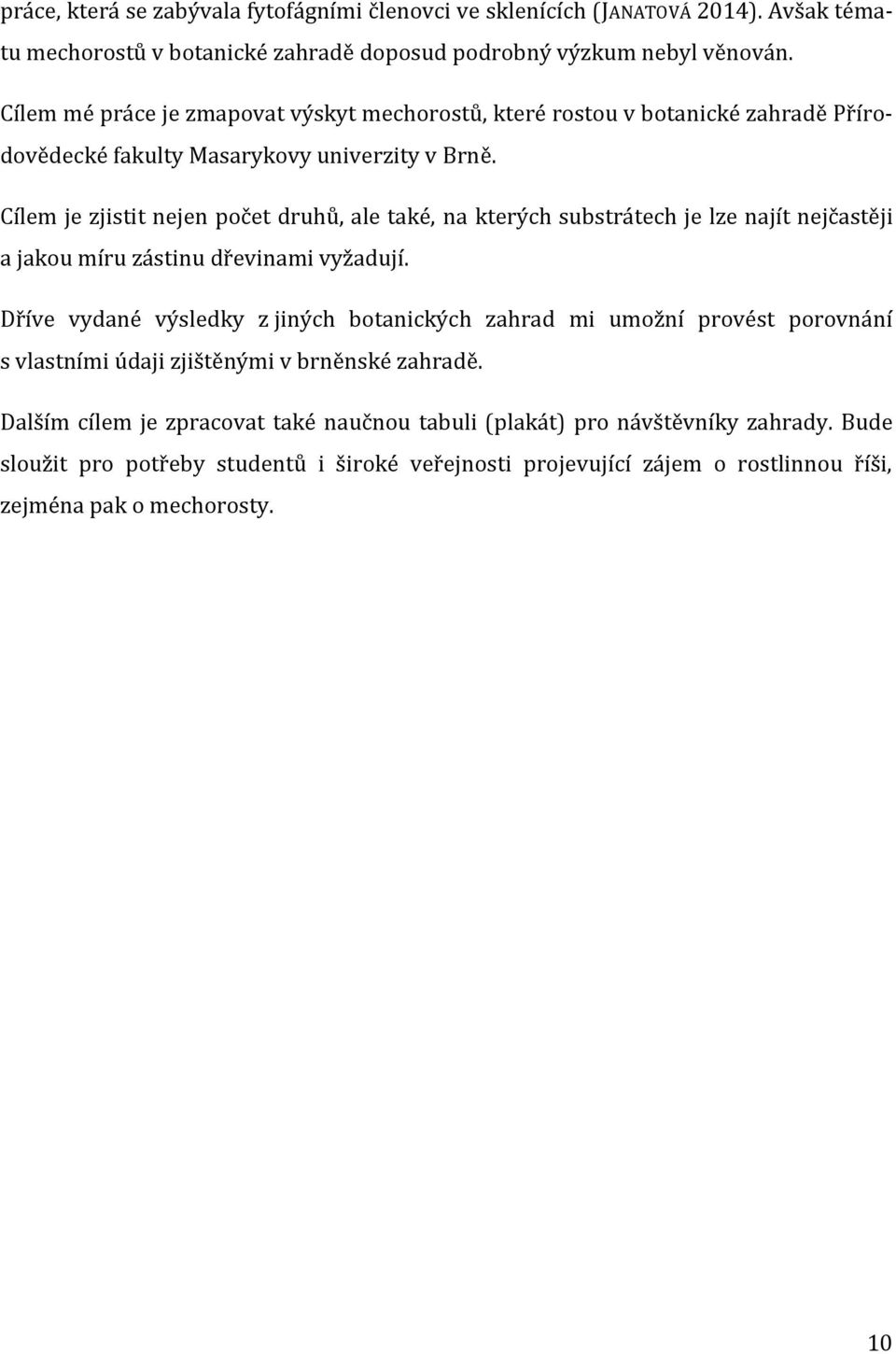 Cílem je zjistit nejen počet druhů, ale také, na kterých substrátech je lze najít nejčastěji a jakou míru zástinu dřevinami vyžadují.