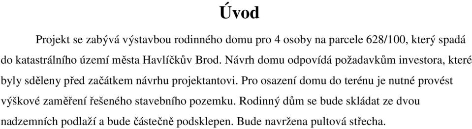 Návrh domu odpovídá požadavkům investora, které byly sděleny před začátkem návrhu projektantovi.