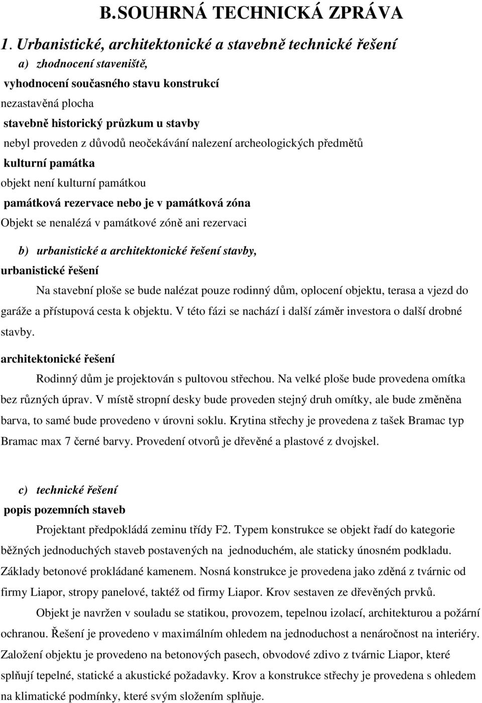 důvodů neočekávání nalezení archeologických předmětů kulturní památka objekt není kulturní památkou památková rezervace nebo je v památková zóna Objekt se nenalézá v památkové zóně ani rezervaci b)