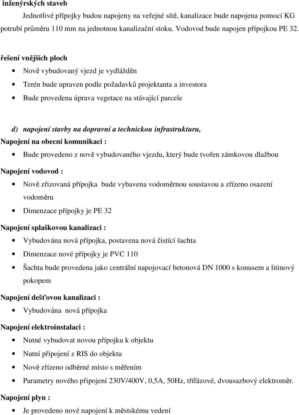 a technickou infrastrukturu, Napojení na obecní komunikaci : Bude provedeno z nově vybudovaného vjezdu, který bude tvořen zámkovou dlažbou Napojení vodovod : Nově zřizovaná přípojka bude vybavena