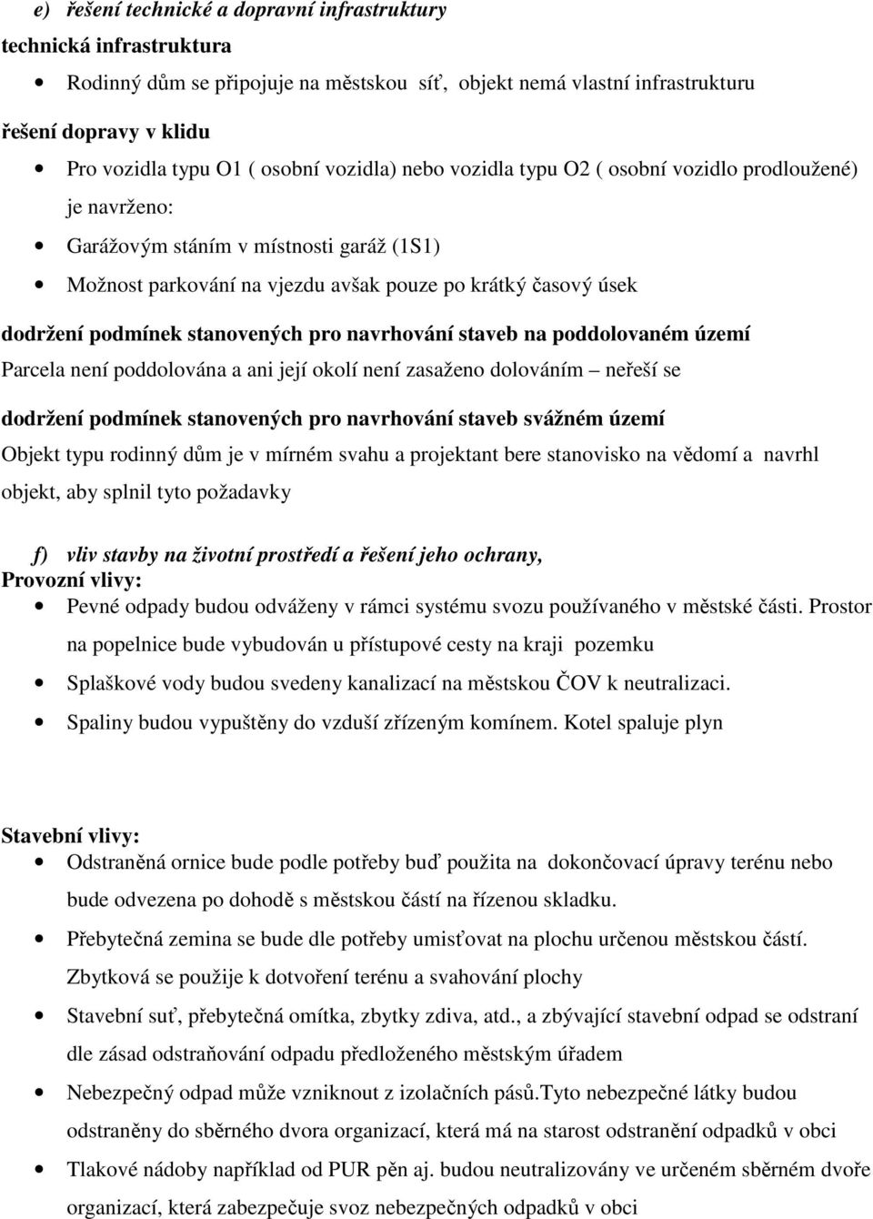 stanovených pro navrhování staveb na poddolovaném území Parcela není poddolována a ani její okolí není zasaženo dolováním neřeší se dodržení podmínek stanovených pro navrhování staveb svážném území