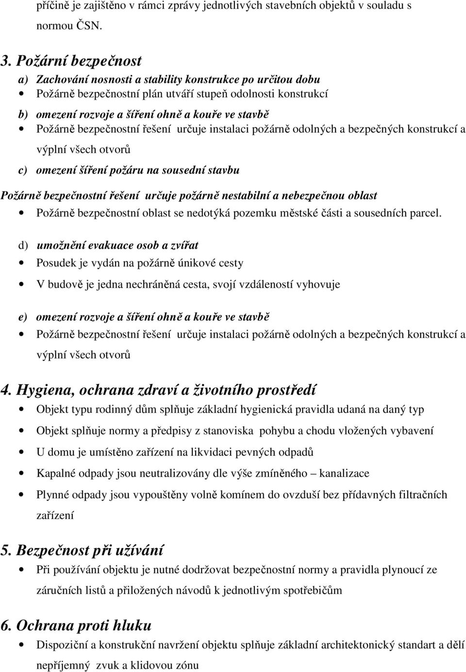 bezpečnostní řešení určuje instalaci požárně odolných a bezpečných konstrukcí a výplní všech otvorů c) omezení šíření požáru na sousední stavbu Požárně bezpečnostní řešení určuje požárně nestabilní a