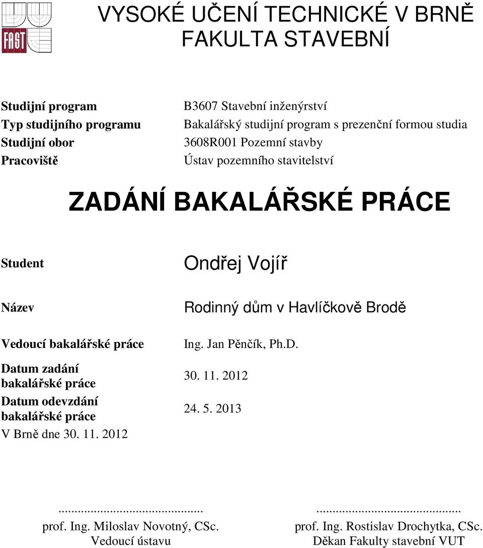 Vedoucí bakalářské práce Datum zadání bakalářské práce Datum odevzdání bakalářské práce V Brně dne 30. 11. 2012 Rodinný dům v Havlíčkově Brodě Ing.