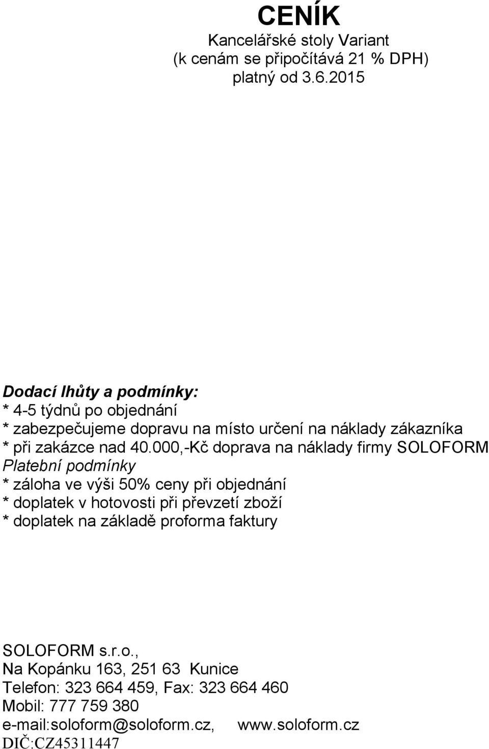 000,-Kč doprava na náklady firmy SOLOFORM Platební podmínky * záloha ve výši 50% ceny při objednání * doplatek v hotovosti při převzetí