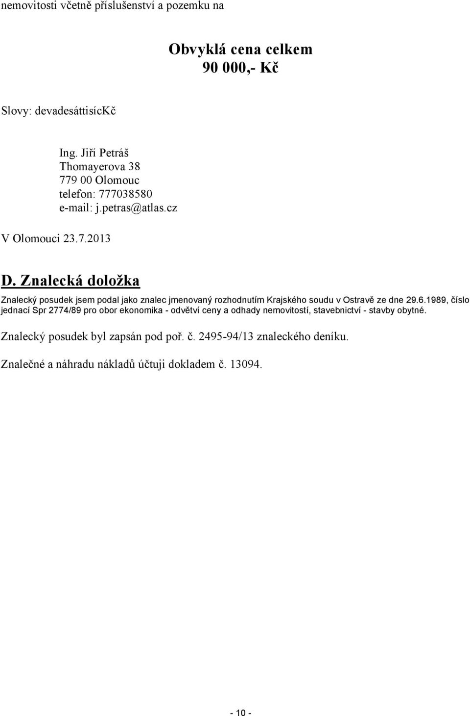 Znalecká doložka Znalecký posudek jsem podal jako znalec jmenovaný rozhodnutím Krajského soudu v Ostravě ze dne 29.6.