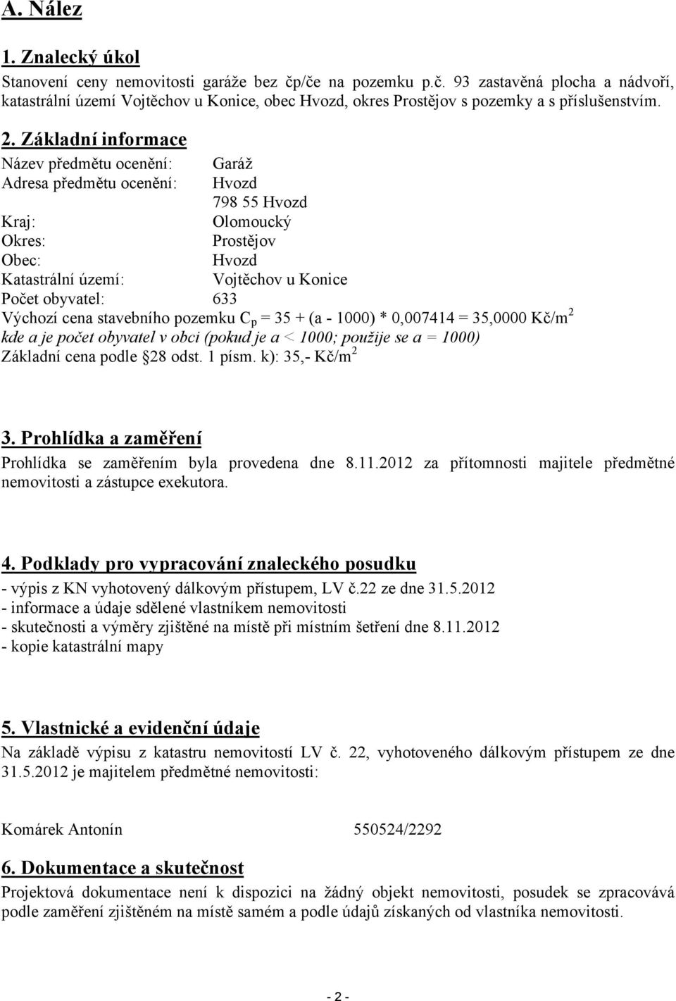 Výchozí cena stavebního pozemku C p = 35 + (a - 1000) * 0,007414 = 35,0000 Kč/m 2 kde a je počet obyvatel v obci (pokud je a < 1000; použije se a = 1000) Základní cena podle 28 odst. 1 písm.
