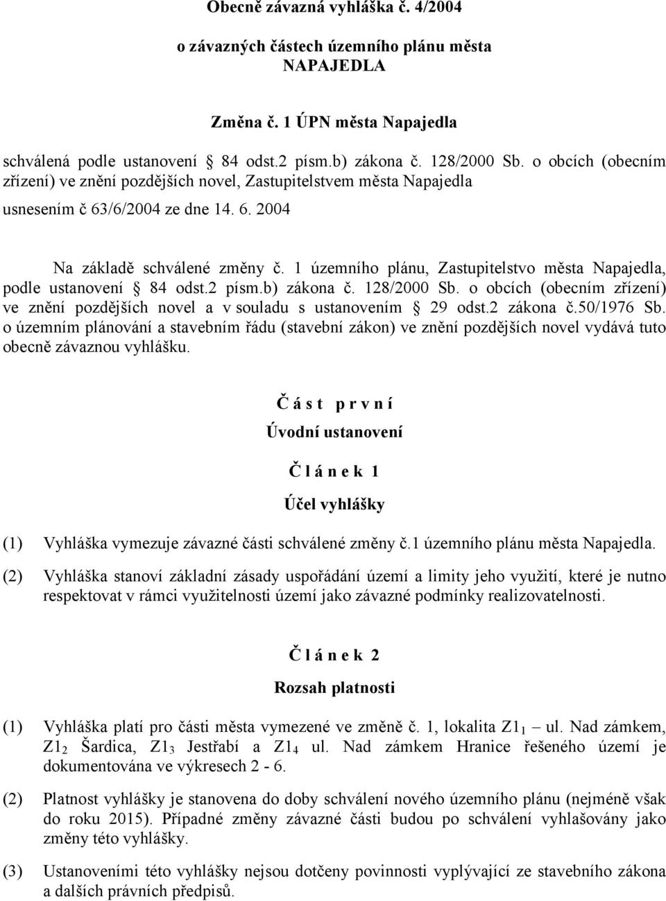 1 územního plánu, Zastupitelstvo města Napajedla, podle ustanovení 84 odst.2 písm.b) zákona č. 128/2000 Sb. o obcích (obecním zřízení) ve znění pozdějších novel a v souladu s ustanovením 29 odst.