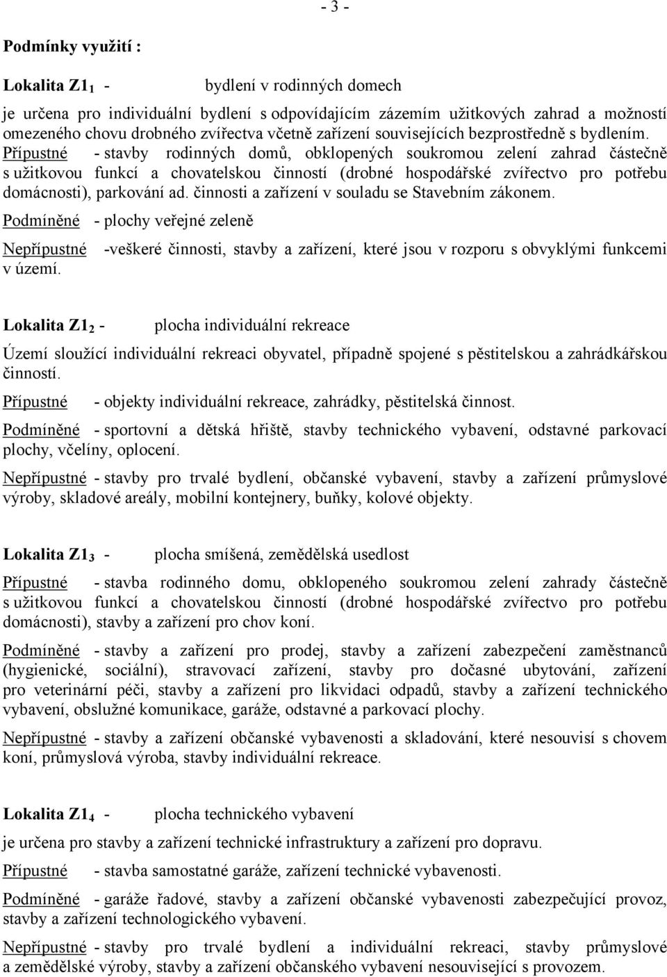 Přípustné - stavby rodinných domů, obklopených soukromou zelení zahrad částečně s užitkovou funkcí a chovatelskou činností (drobné hospodářské zvířectvo pro potřebu domácnosti), parkování ad.