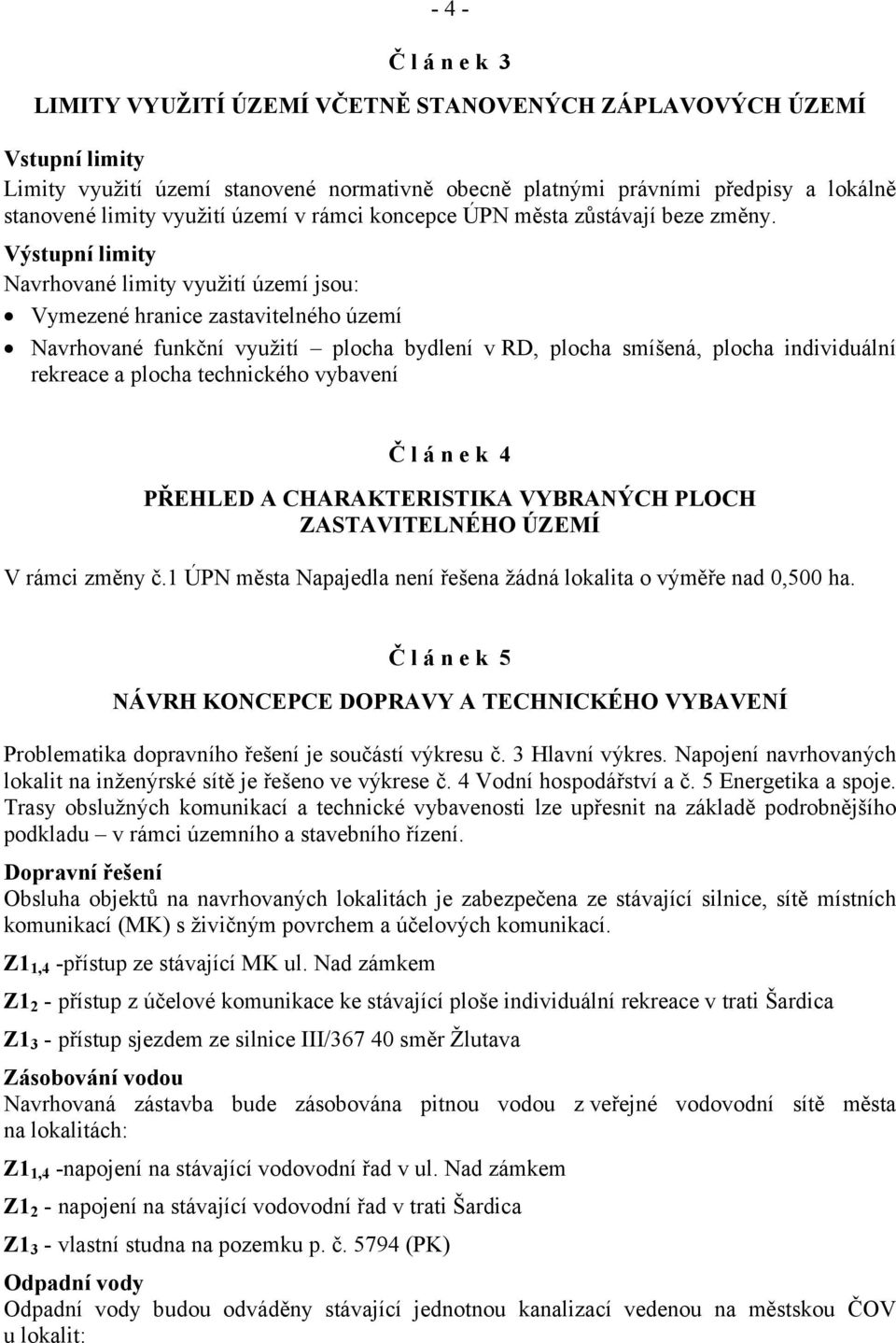 Výstupní limity Navrhované limity využití území jsou: Vymezené hranice zastavitelného území Navrhované funkční využití plocha bydlení v RD, plocha smíšená, plocha individuální rekreace a plocha