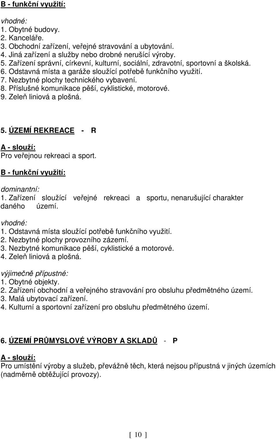 Příslušné komunikace pěší, cyklistické, motorové. 9. Zeleň liniová a plošná. 5. ÚZEMÍ REKREACE - R A - slouží: Pro veřejnou rekreaci a sport. B - funkční využití: dominantní: 1.