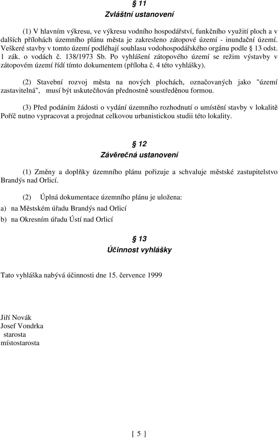 Po vyhlášení zátopového území se režim výstavby v zátopovém území řídí tímto dokumentem (příloha č. 4 této vyhlášky).