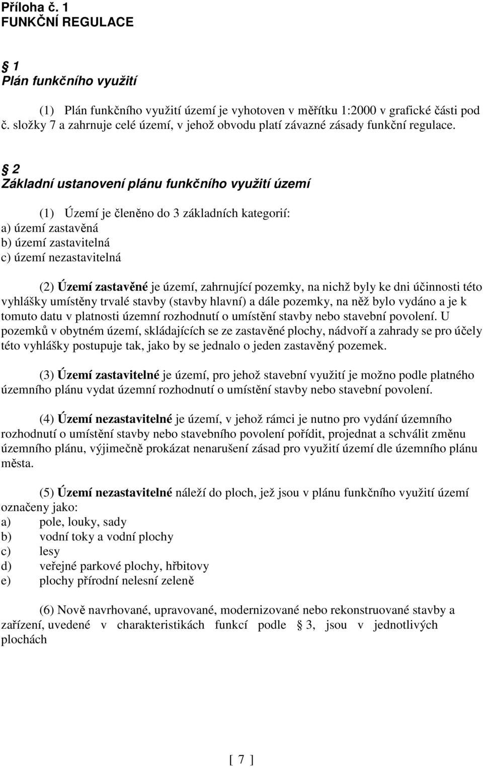 2 Základní ustanovení plánu funkčního využití území (1) Území je členěno do 3 základních kategorií: a) území zastavěná b) území zastavitelná c) území nezastavitelná (2) Území zastavěné je území,