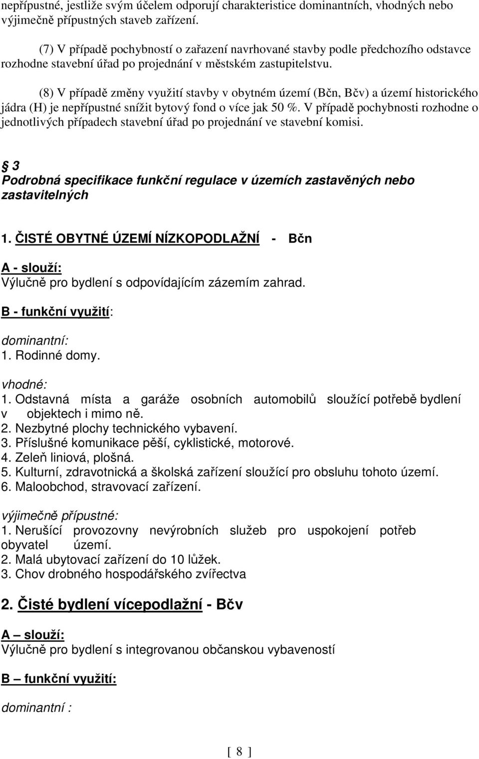 (8) V případě změny využití stavby v obytném území (Bčn, Bčv) a území historického jádra (H) je nepřípustné snížit bytový fond o více jak 50 %.
