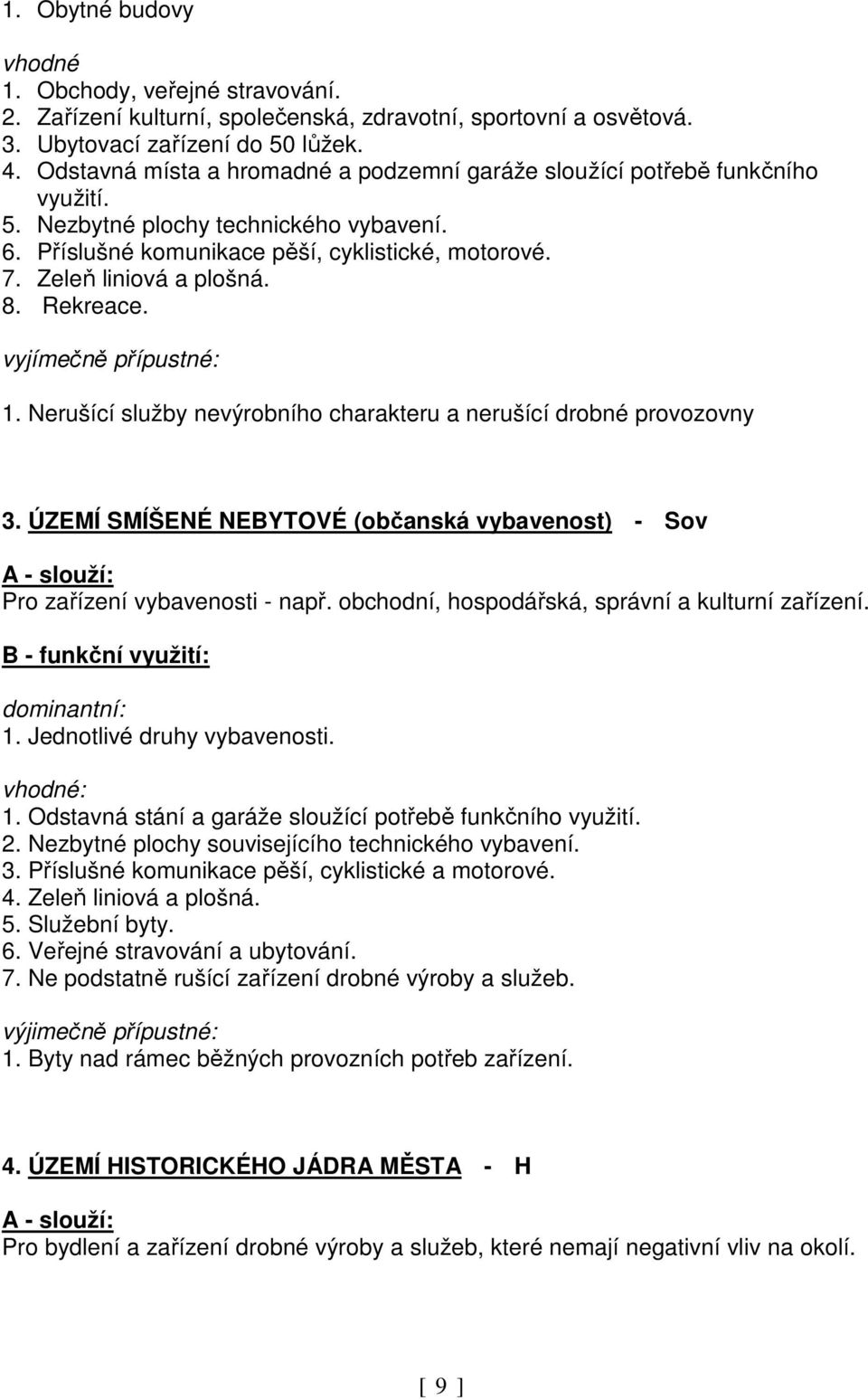 8. Rekreace. vyjímečně přípustné: 1. Nerušící služby nevýrobního charakteru a nerušící drobné provozovny 3.