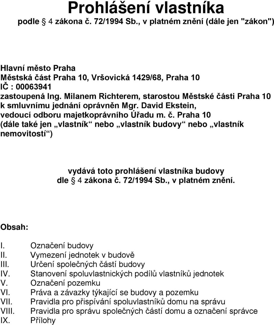 72/1994 Sb., v platném znění. Obsah: I. Označení budovy II. Vymezení jednotek v budově III. Určení společných částí budovy IV. Stanovení spoluvlastnických podílů vlastníků jednotek V.