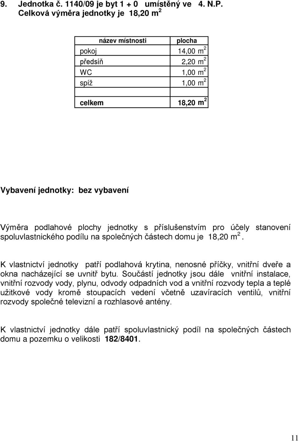 jednotky: bez vybavení spoluvlastnického podílu na společných částech domu je 18,20 m 2.