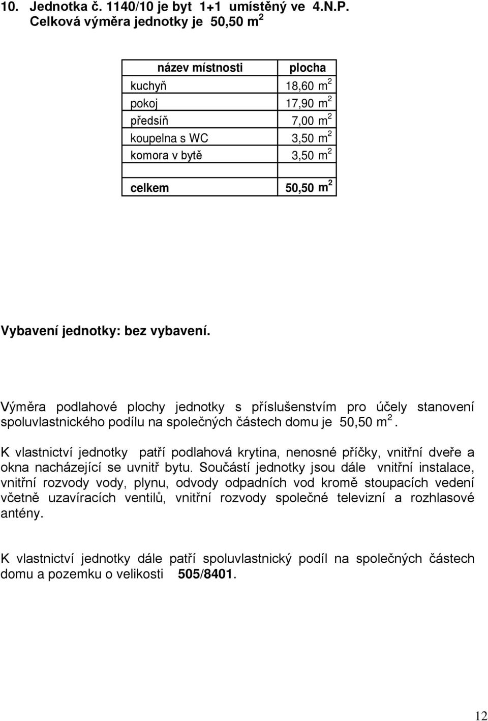 2 koupelna s WC 3,50 m 2 komora v bytě 3,50 m 2 celkem 50,50 m 2 Vybavení jednotky: