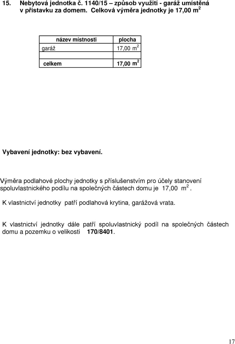 bez vybavení. spoluvlastnického podílu na společných částech domu je 17,00 m 2.