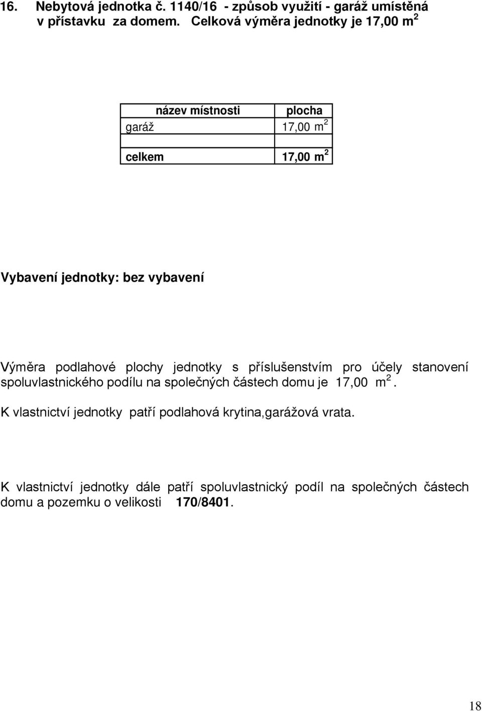 bez vybavení spoluvlastnického podílu na společných částech domu je 17,00 m 2.