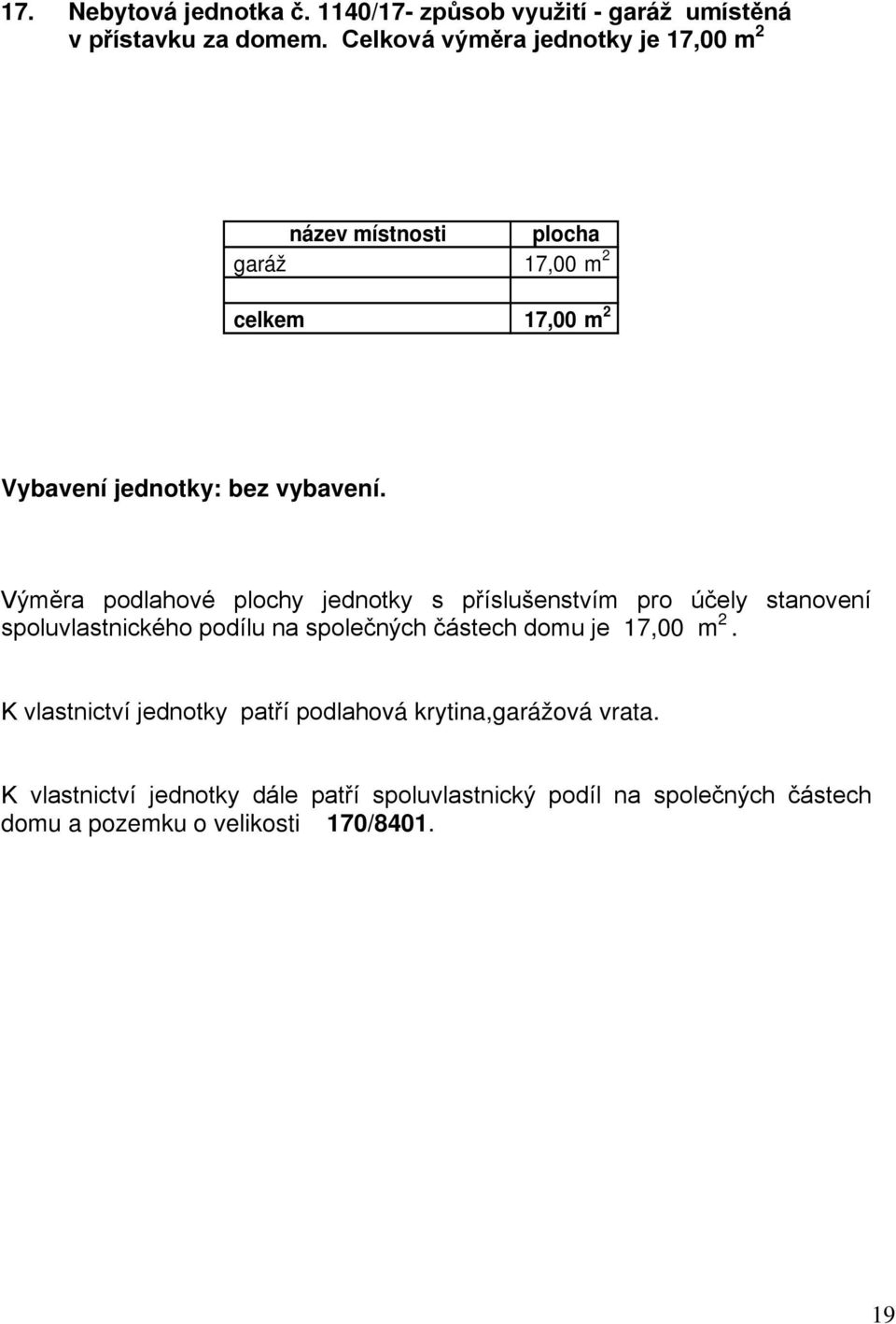 bez vybavení. spoluvlastnického podílu na společných částech domu je 17,00 m 2.