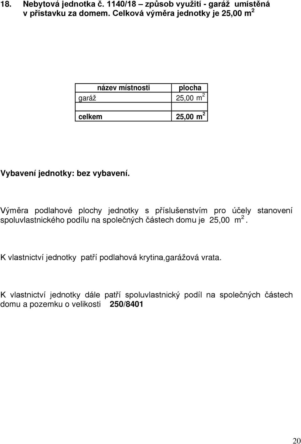 bez vybavení. spoluvlastnického podílu na společných částech domu je 25,00 m 2.