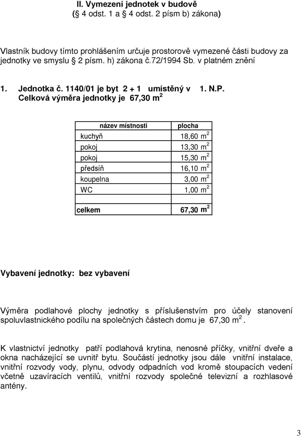 h) zákona č.72/1994 Sb. v platném znění 1. Jednotka č. 1140/01 je byt 2 + 1 umístěný v 1. N.P.