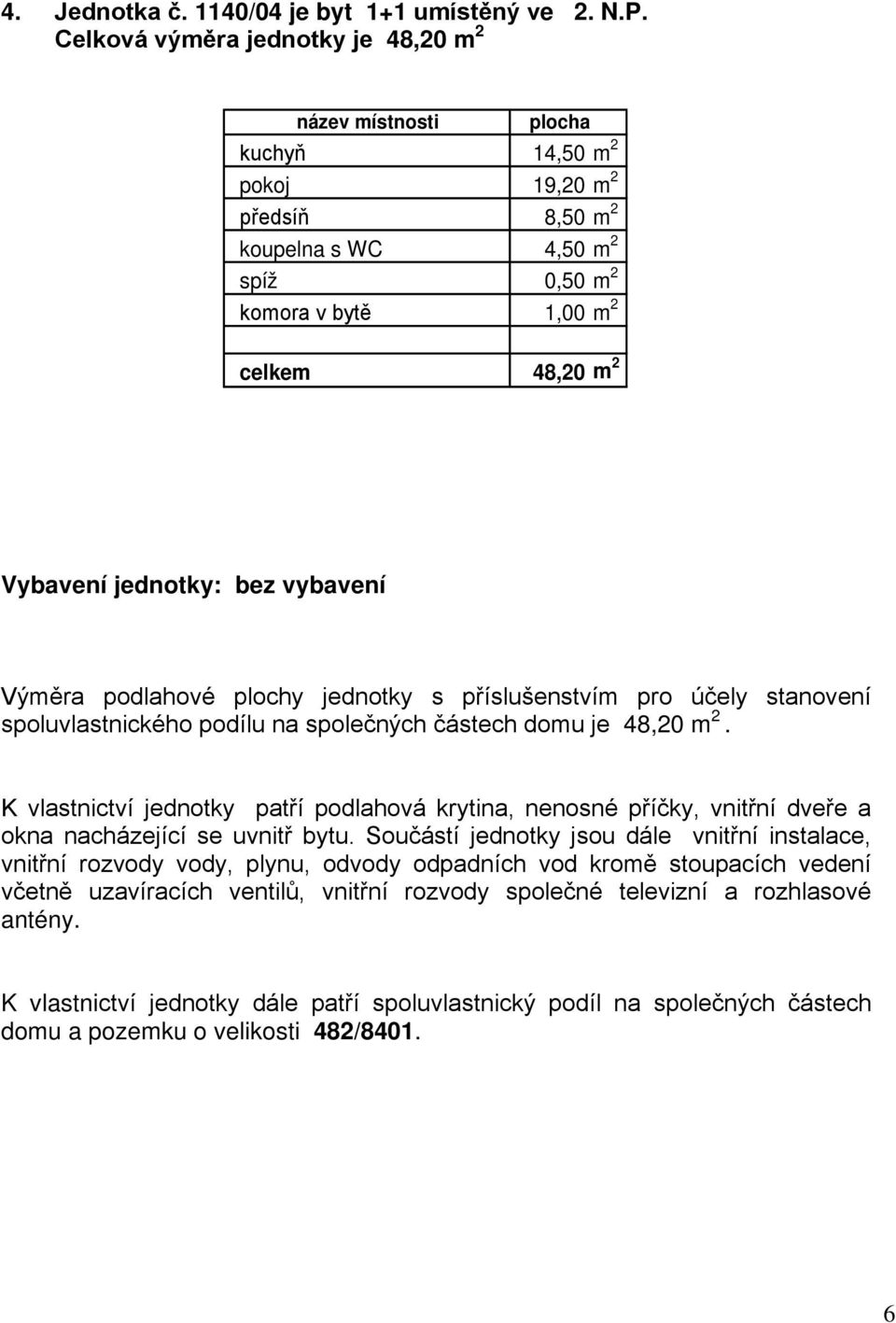koupelna s WC 4,50 m 2 spíž 0,50 m 2 komora v bytě 1,00 m 2 celkem 48,20 m 2 Vybavení