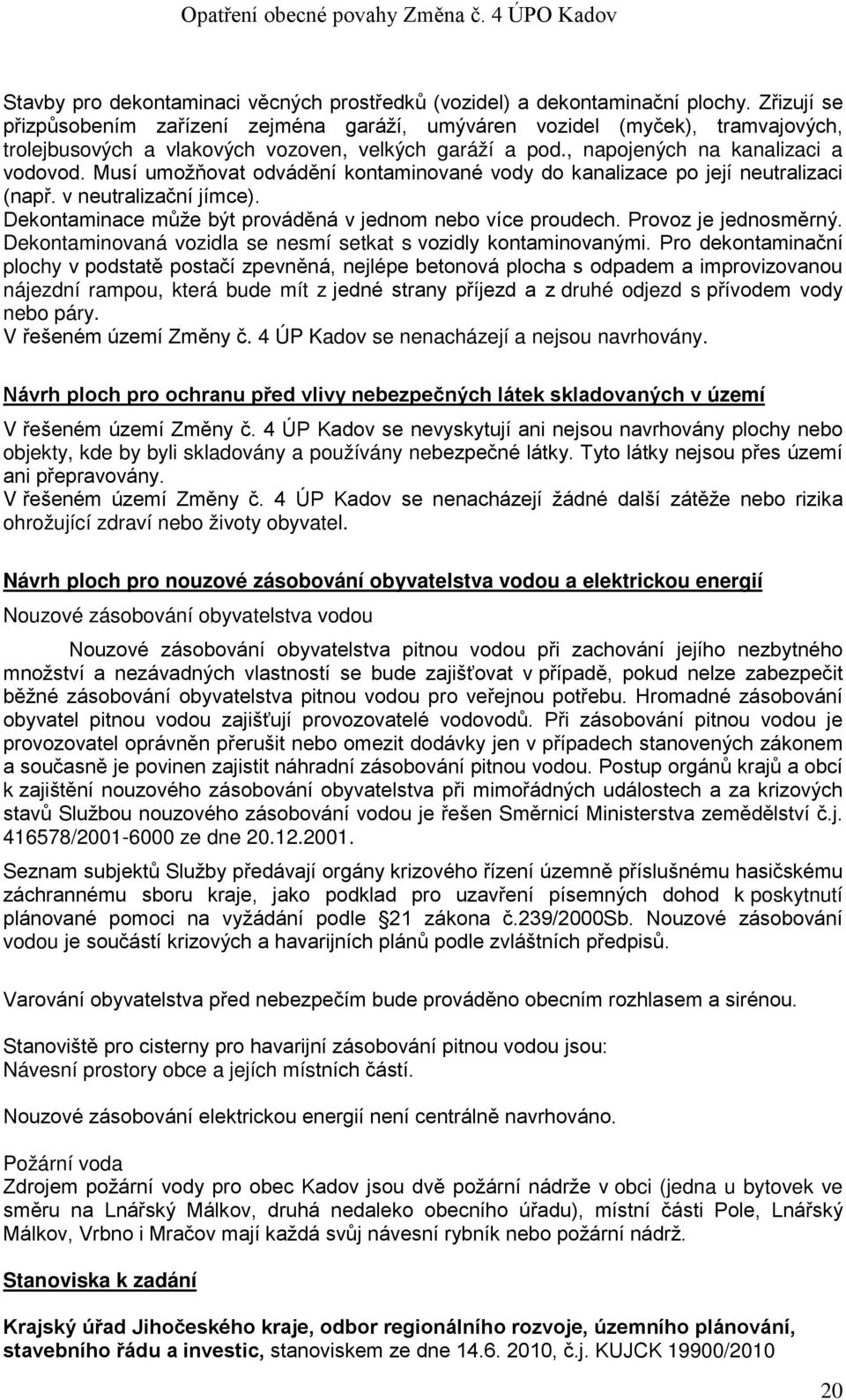 Musí umožňovat odvádění kontaminované vody do kanalizace po její neutralizaci (např. v neutralizační jímce). Dekontaminace může být prováděná v jednom nebo více proudech. Provoz je jednosměrný.