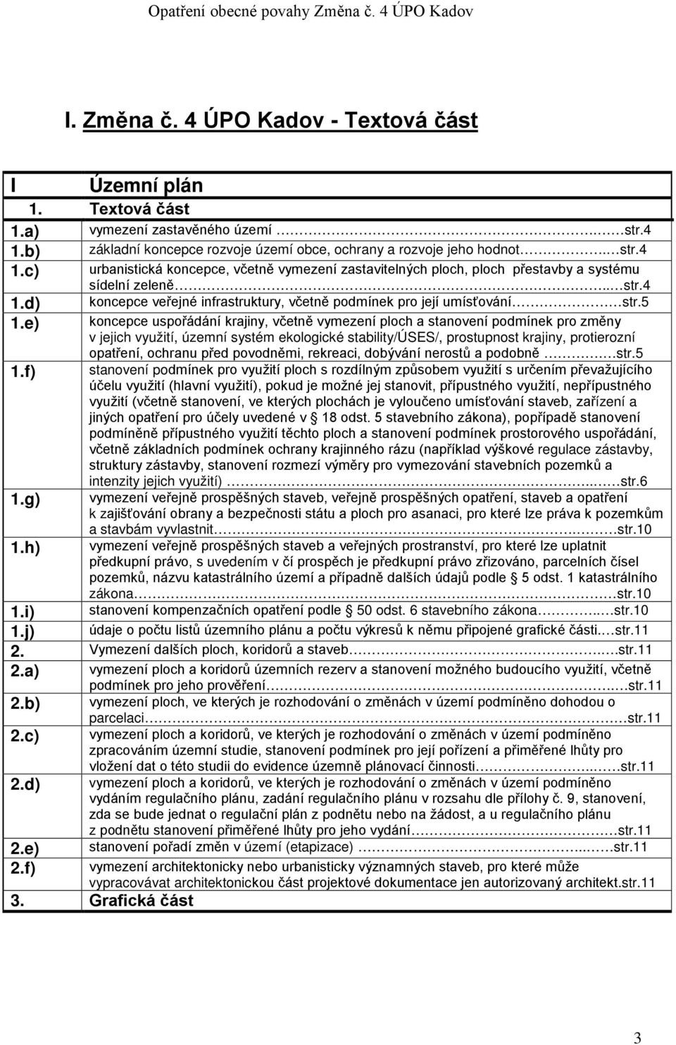 5 koncepce uspořádání krajiny, včetně vymezení ploch a stanovení podmínek pro změny v jejich využití, územní systém ekologické stability/úses/, prostupnost krajiny, protierozní opatření, ochranu před