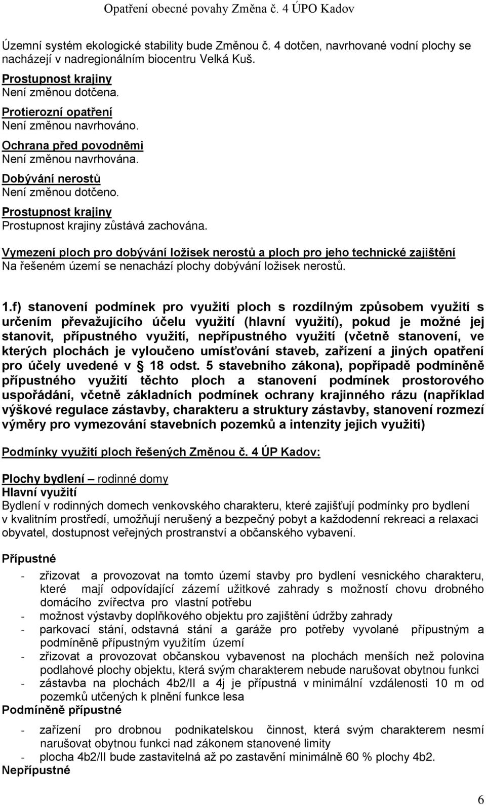 Vymezení ploch pro dobývání ložisek nerostů a ploch pro jeho technické zajištění Na řešeném území se nenachází plochy dobývání ložisek nerostů. 1.