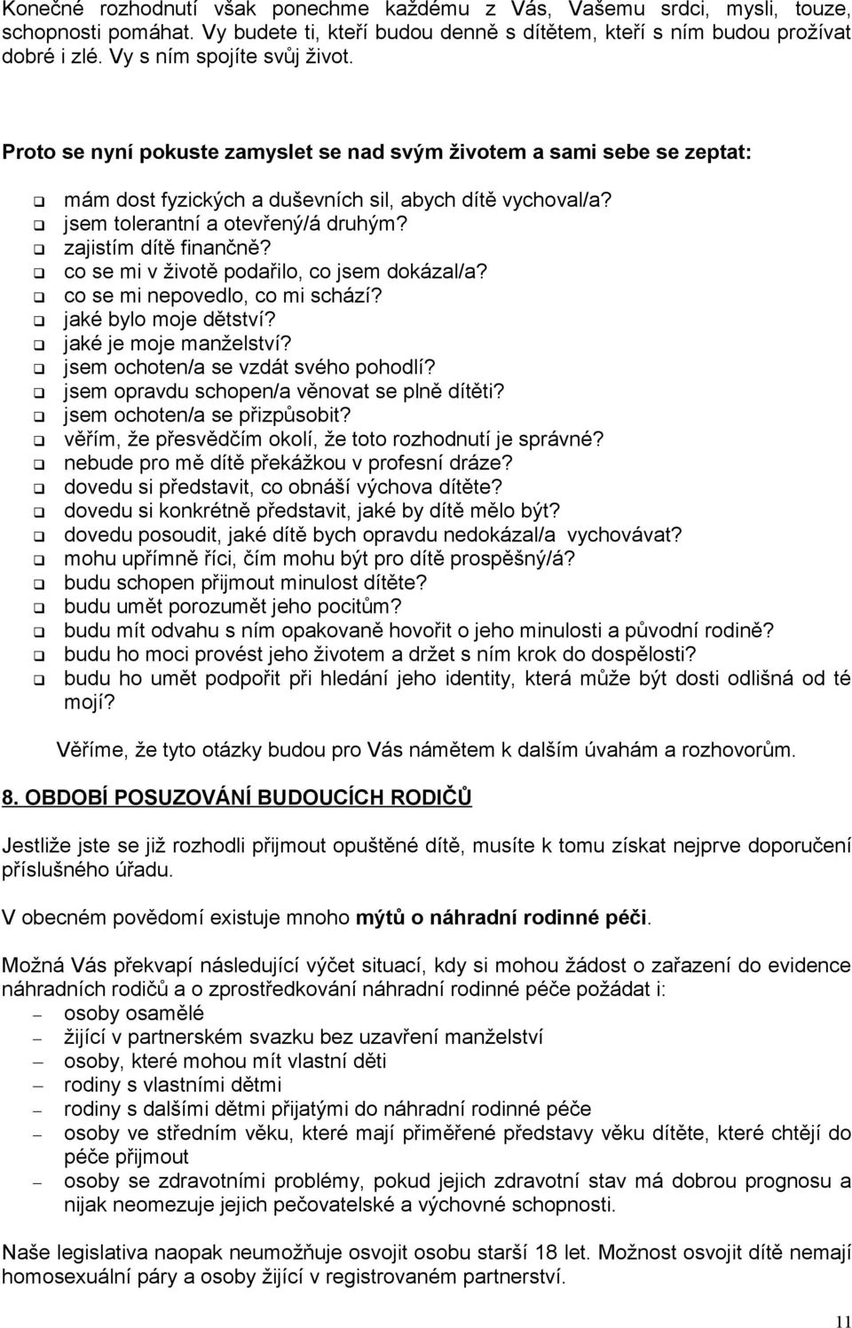 zajistím dítě finančně? co se mi v životě podařilo, co jsem dokázal/a? co se mi nepovedlo, co mi schází? jaké bylo moje dětství? jaké je moje manželství? jsem ochoten/a se vzdát svého pohodlí?