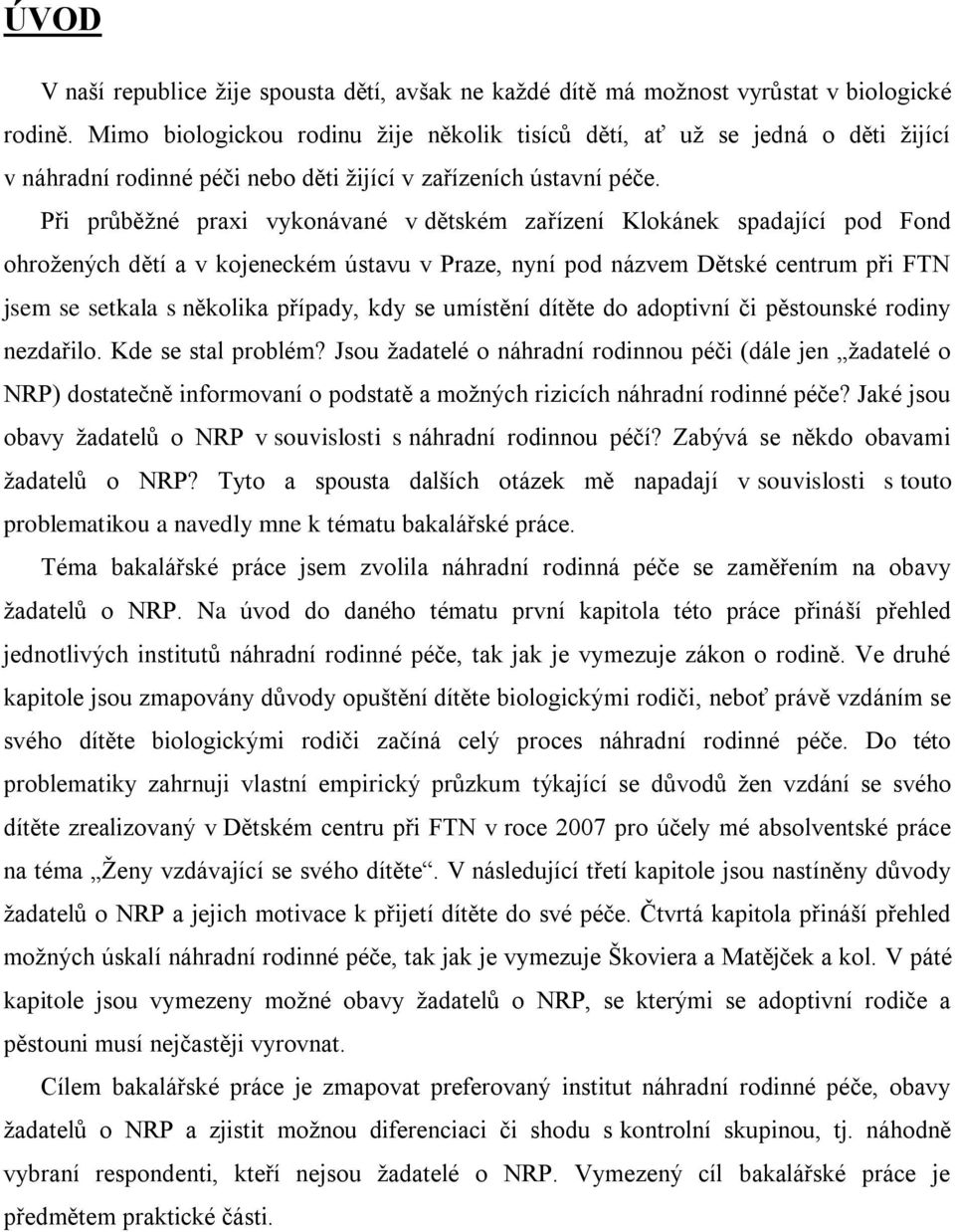 Při průběţné praxi vykonávané v dětském zařízení Klokánek spadající pod Fond ohroţených dětí a v kojeneckém ústavu v Praze, nyní pod názvem Dětské centrum při FTN jsem se setkala s několika případy,