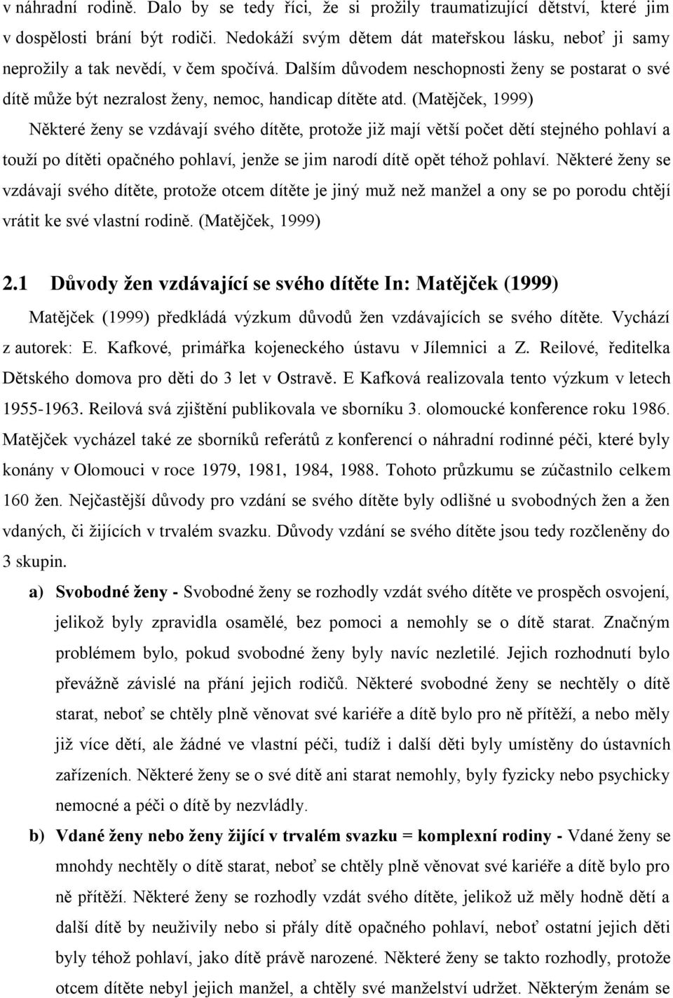 Dalším důvodem neschopnosti ţeny se postarat o své dítě můţe být nezralost ţeny, nemoc, handicap dítěte atd.