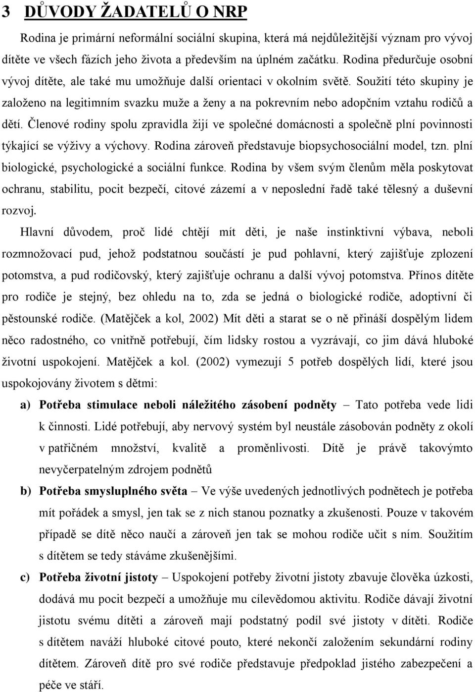 Souţití této skupiny je zaloţeno na legitimním svazku muţe a ţeny a na pokrevním nebo adopčním vztahu rodičů a dětí.
