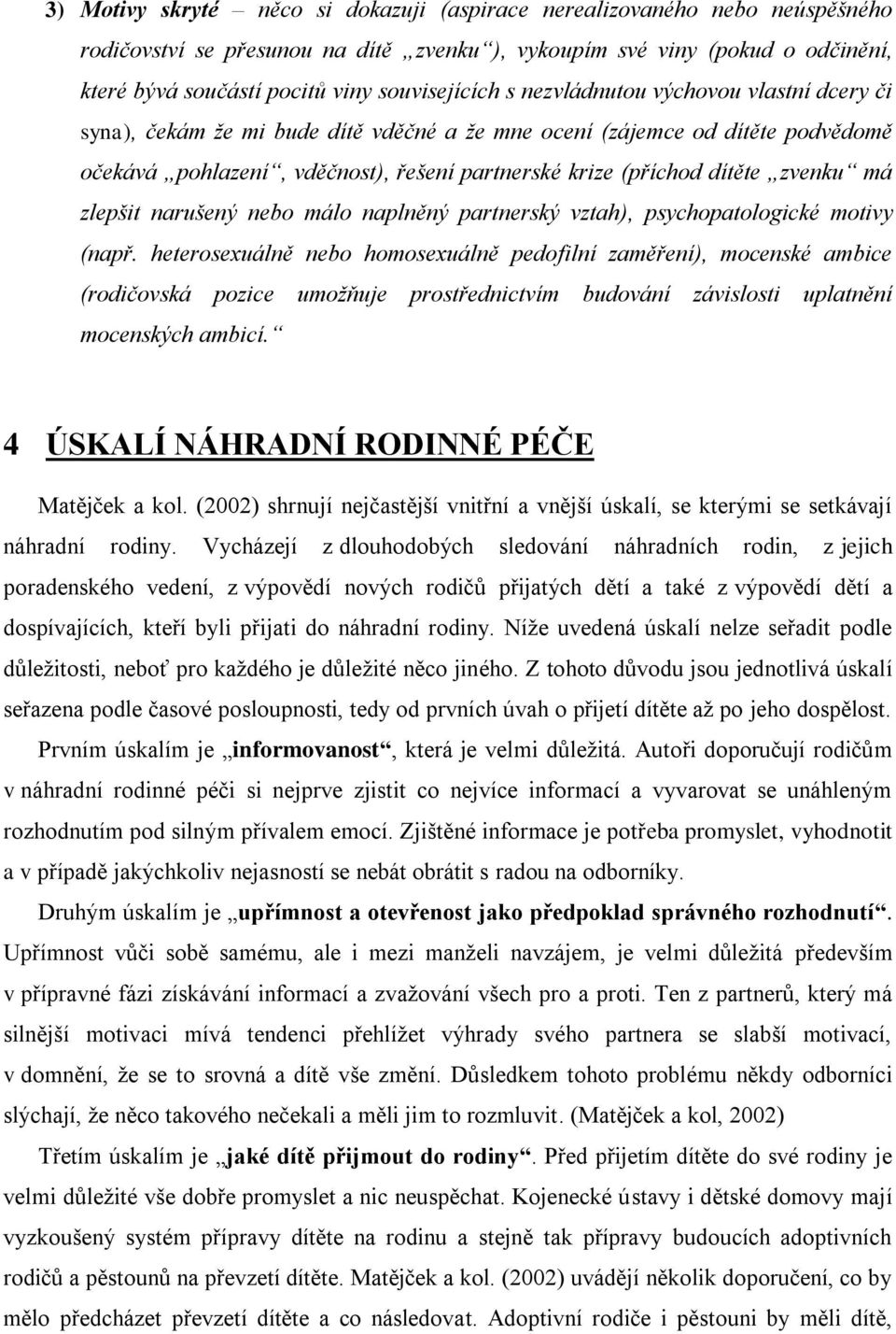 dítěte zvenku má zlepšit narušený nebo málo naplněný partnerský vztah), psychopatologické motivy (např.