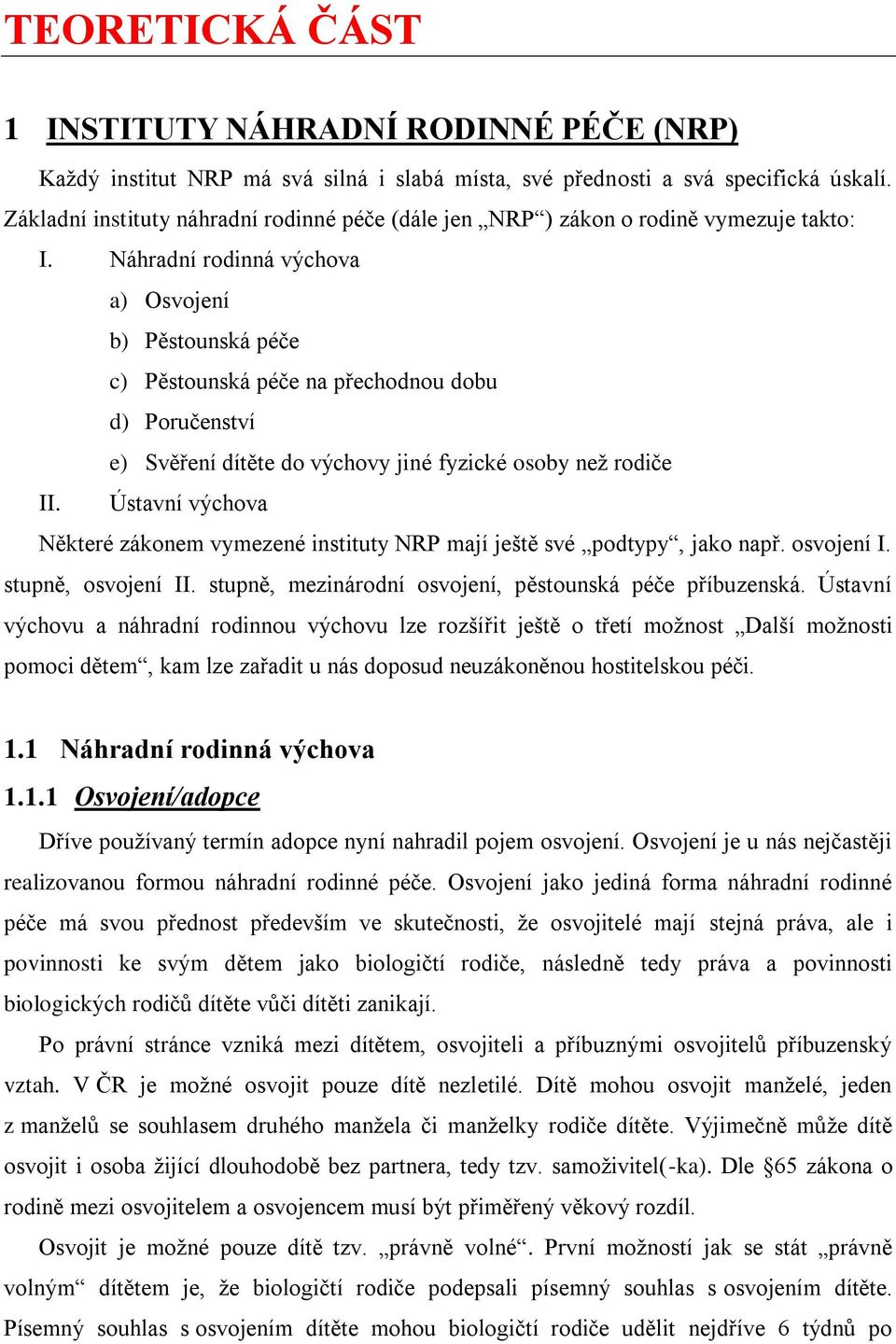 Náhradní rodinná výchova a) Osvojení b) Pěstounská péče c) Pěstounská péče na přechodnou dobu d) Poručenství e) Svěření dítěte do výchovy jiné fyzické osoby neţ rodiče II.