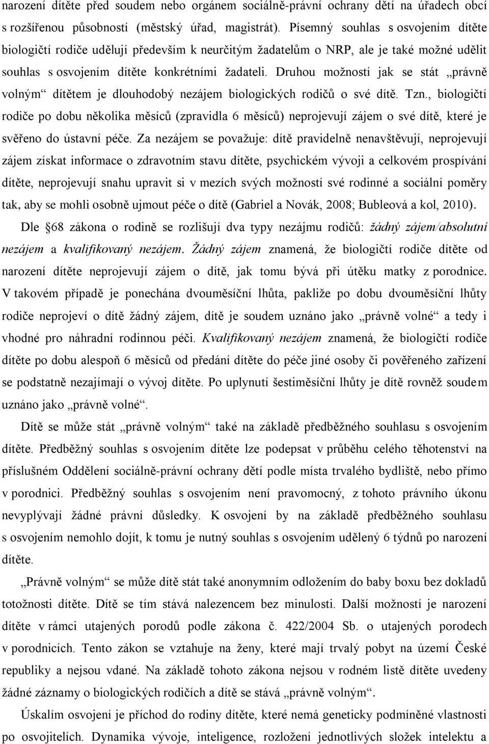 Druhou moţností jak se stát právně volným dítětem je dlouhodobý nezájem biologických rodičů o své dítě. Tzn.