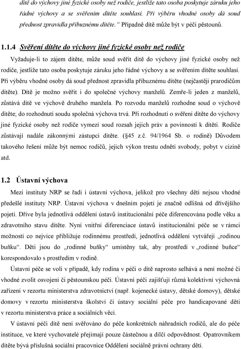 1.4 Svěření dítěte do výchovy jiné fyzické osoby než rodiče Vyţaduje-li to zájem dítěte, můţe soud svěřit dítě do výchovy jiné fyzické osoby neţ rodiče, jestliţe tato osoba poskytuje záruku jeho