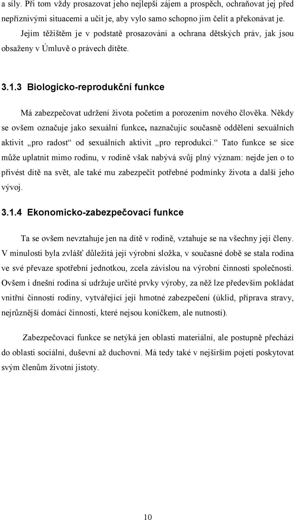 3 Biologicko-reprodukční funkce Má zabezpečovat udržení života početím a porozením nového člověka.