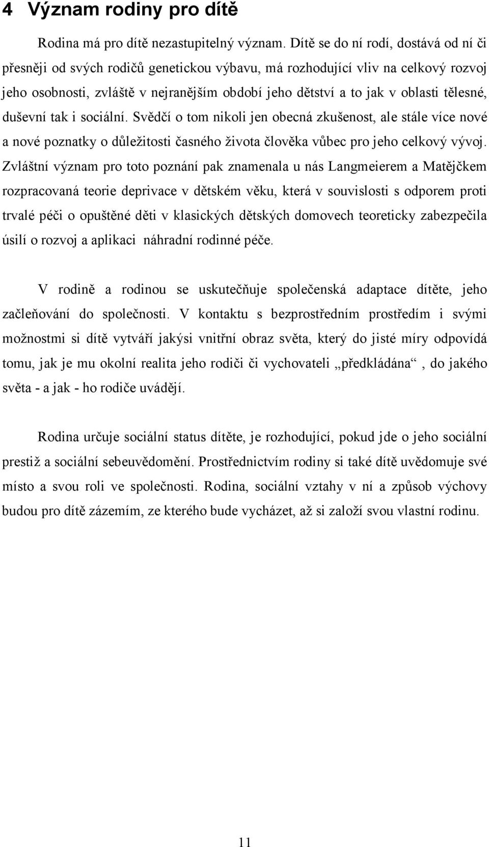 tělesné, duševní tak i sociální. Svědčí o tom nikoli jen obecná zkušenost, ale stále více nové a nové poznatky o důležitosti časného života člověka vůbec pro jeho celkový vývoj.
