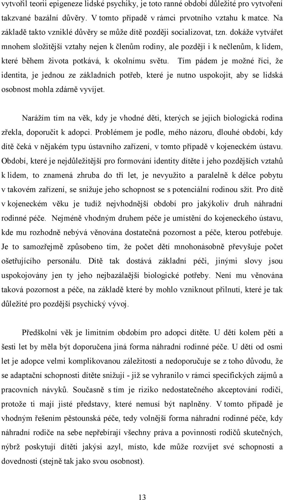 dokáže vytvářet mnohem složitější vztahy nejen k členům rodiny, ale později i k nečlenům, k lidem, které během života potkává, k okolnímu světu.