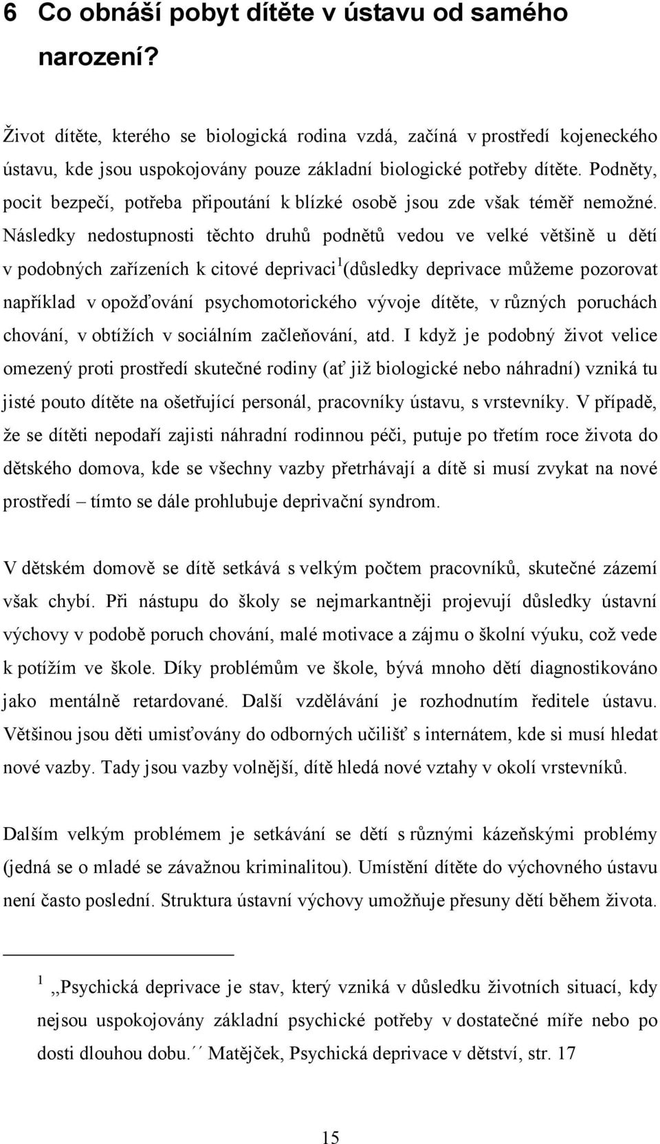 Podněty, pocit bezpečí, potřeba připoutání k blízké osobě jsou zde však téměř nemožné.