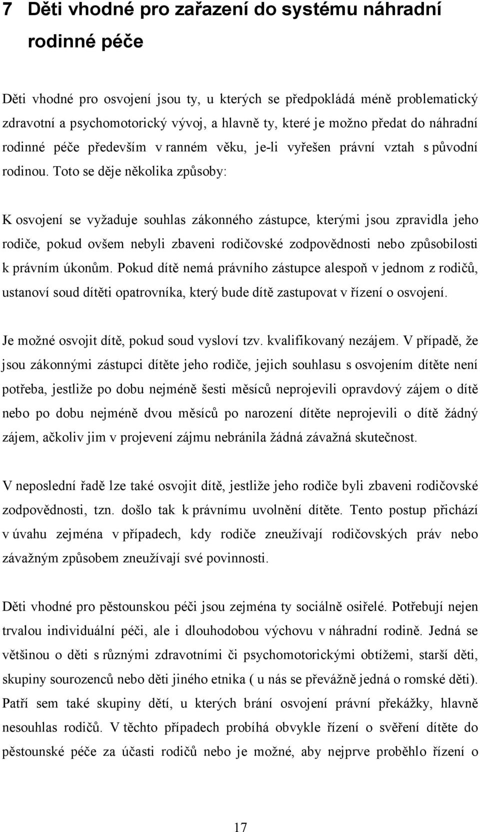 Toto se děje několika způsoby: K osvojení se vyžaduje souhlas zákonného zástupce, kterými jsou zpravidla jeho rodiče, pokud ovšem nebyli zbaveni rodičovské zodpovědnosti nebo způsobilosti k právním