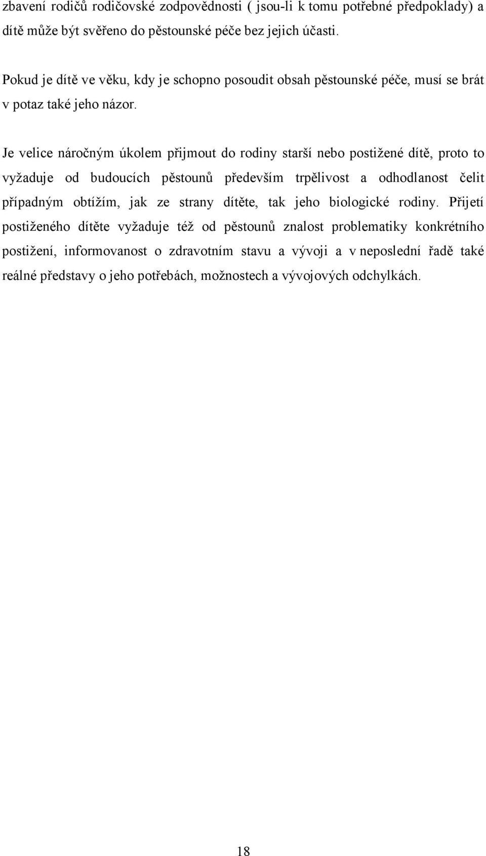 Je velice náročným úkolem přijmout do rodiny starší nebo postižené dítě, proto to vyžaduje od budoucích pěstounů především trpělivost a odhodlanost čelit případným obtížím, jak