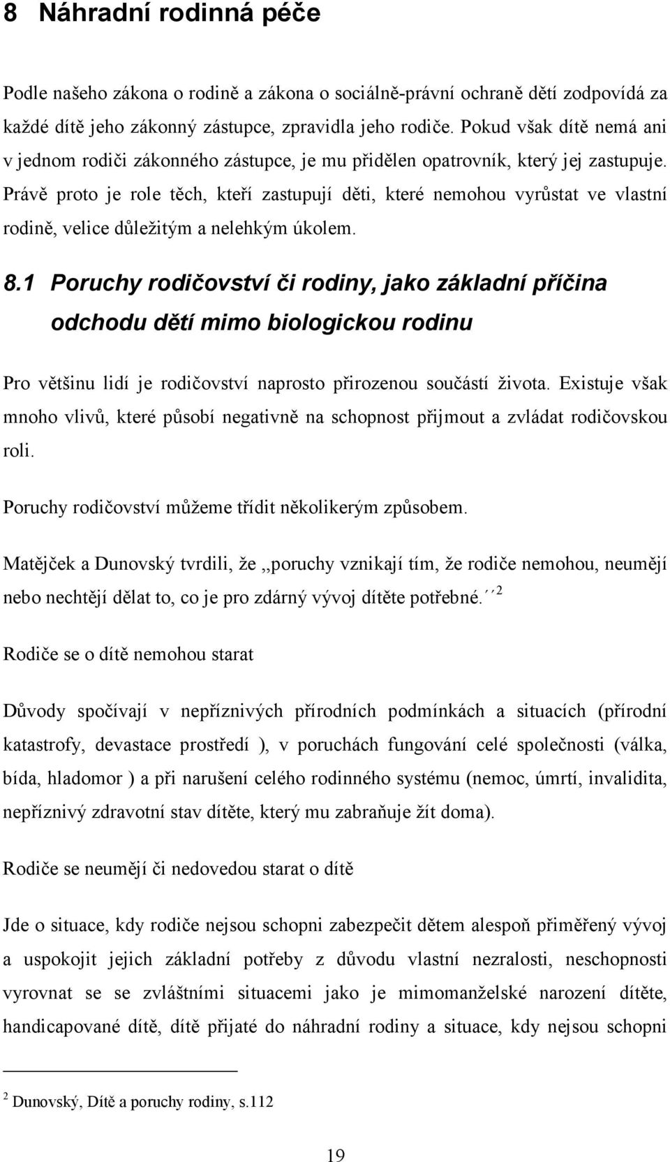 Právě proto je role těch, kteří zastupují děti, které nemohou vyrůstat ve vlastní rodině, velice důležitým a nelehkým úkolem. 8.