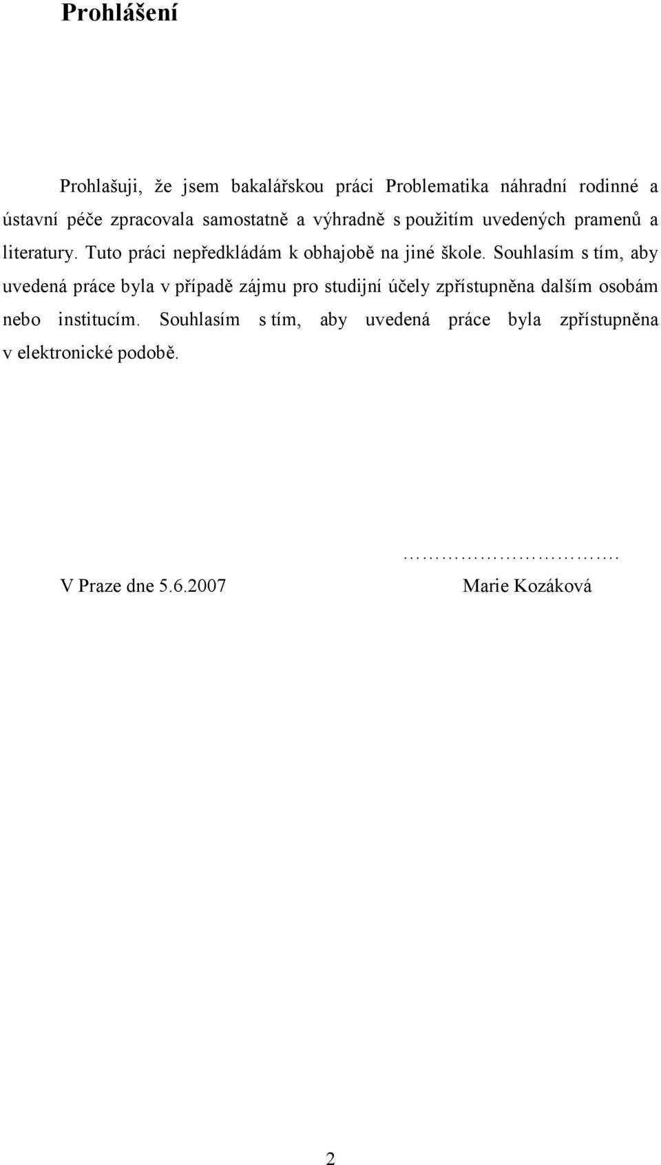 Souhlasím s tím, aby uvedená práce byla v případě zájmu pro studijní účely zpřístupněna dalším osobám nebo