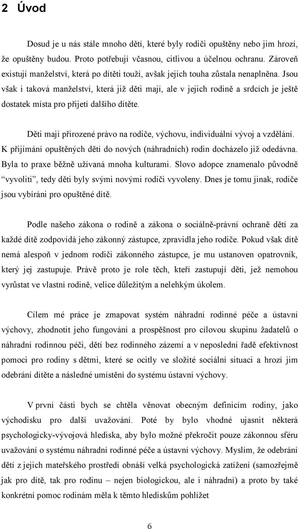 Jsou však i taková manželství, která již děti mají, ale v jejich rodině a srdcích je ještě dostatek místa pro přijetí dalšího dítěte.