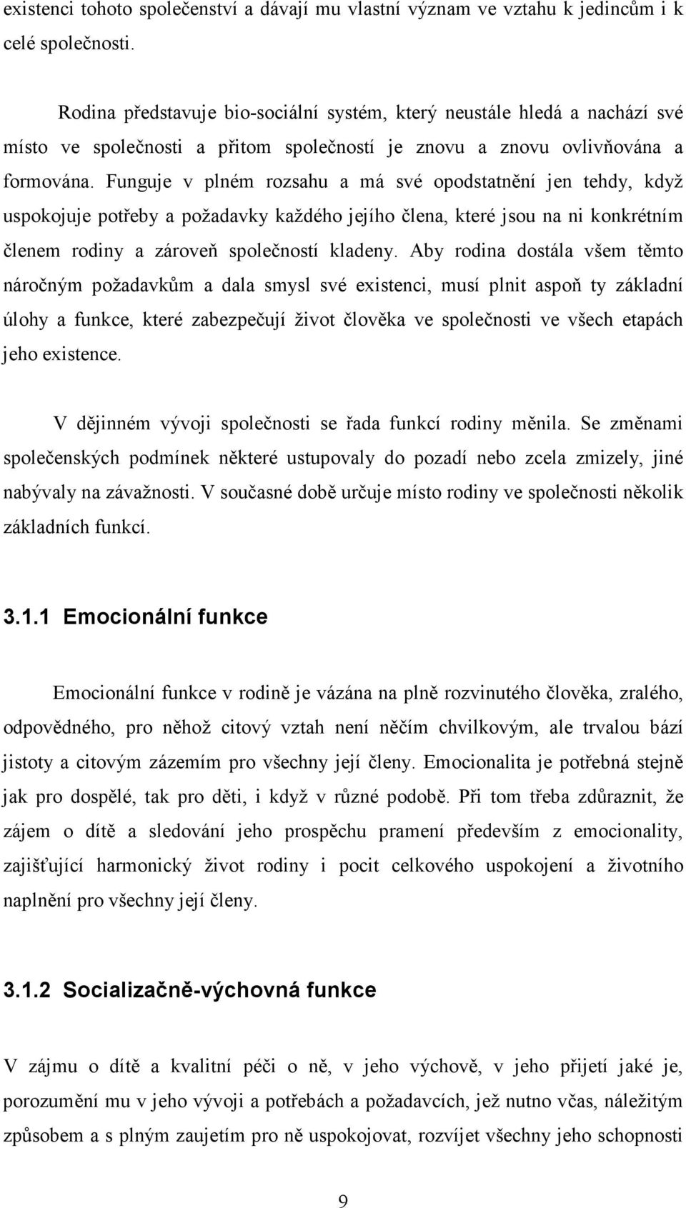Funguje v plném rozsahu a má své opodstatnění jen tehdy, když uspokojuje potřeby a požadavky každého jejího člena, které jsou na ni konkrétním členem rodiny a zároveň společností kladeny.