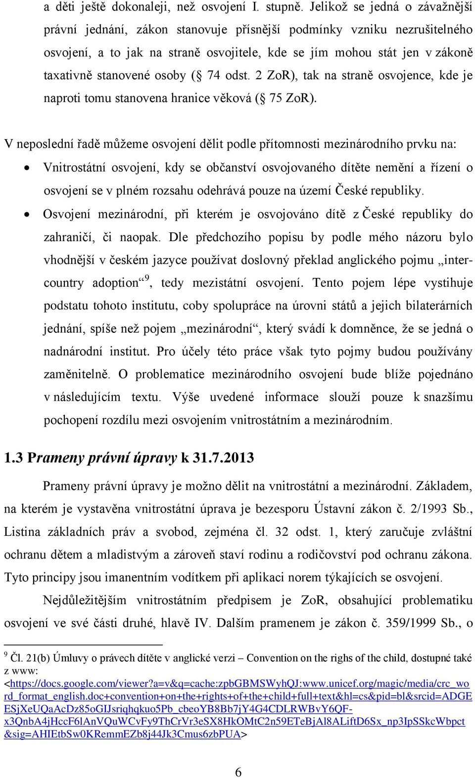 osoby ( 74 odst. 2 ZoR), tak na straně osvojence, kde je naproti tomu stanovena hranice věková ( 75 ZoR).